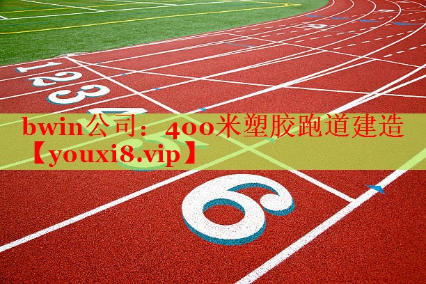 bwin公司：400米塑胶跑道建造