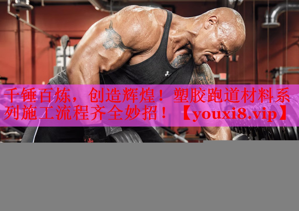 千锤百炼，创造辉煌！塑胶跑道材料系列施工流程齐全妙招！